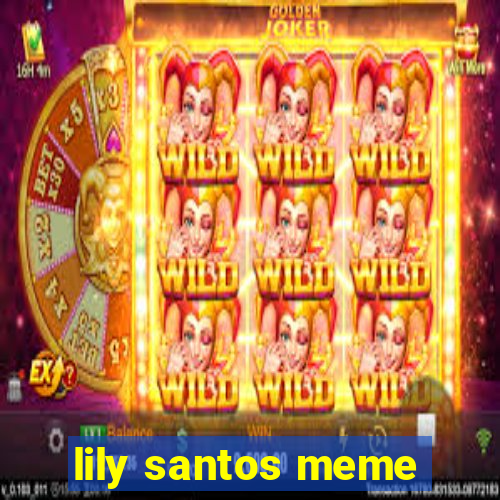 lily santos meme